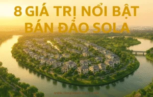 8 Giá trị nổi bật Bán đảo Sola – Biểu tượng sống biệt lập giữa trung tâm TP.HCM