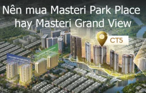 Nên mua Masteri Park Place hay Masteri Grand View — so sánh cập nhật 2025