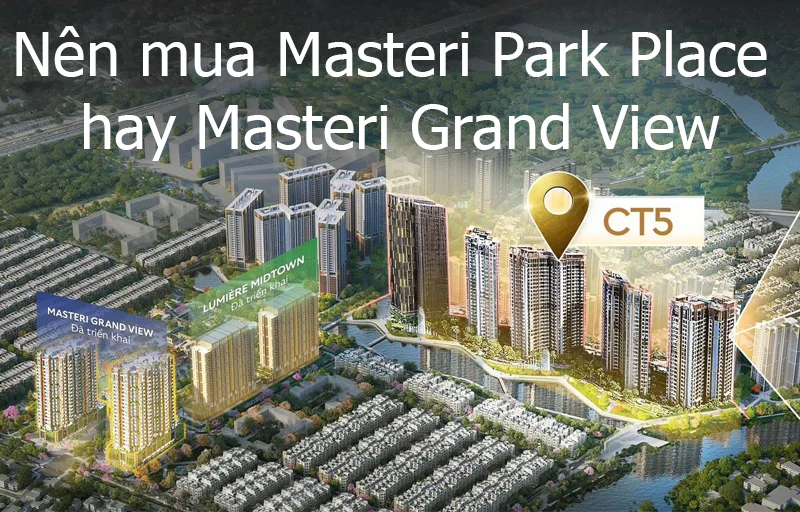 Nên mua Masteri Park Place hay Masteri Grand View — so sánh cập nhật 2025