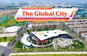 Quy Hoạch The Global City Bài Bản: Nền Tảng Giá Trị Bền Vững