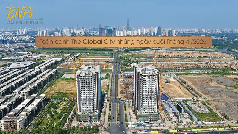 Cập nhật tiến độ toàn khu The Global City T4/2026 - Bách Như Propeties - BNPs