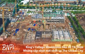 King's College Wimbledon tiến độ T8 2026 Những cập nhật mới nhất tại The Global City - Bách Như Properties - BNPs