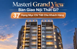 Masteri Grand View Bàn Giao Nội Thất Gì? 37 Hạng Mục Chi Tiết Cho Khách Hàng - Bách Như Properties - BNP's